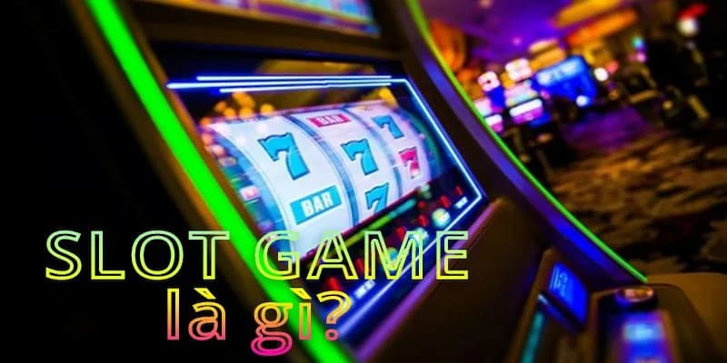 Game slot là gì Game slot là gì? về tổng quan